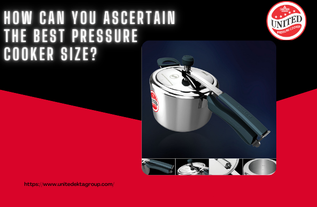 HOW CAN YOU ASCERTAIN THE BEST PRESSURE COOKER SIZE?